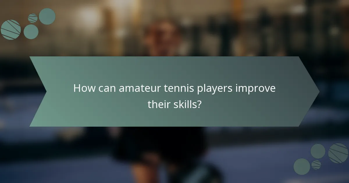 How can amateur tennis players improve their skills?