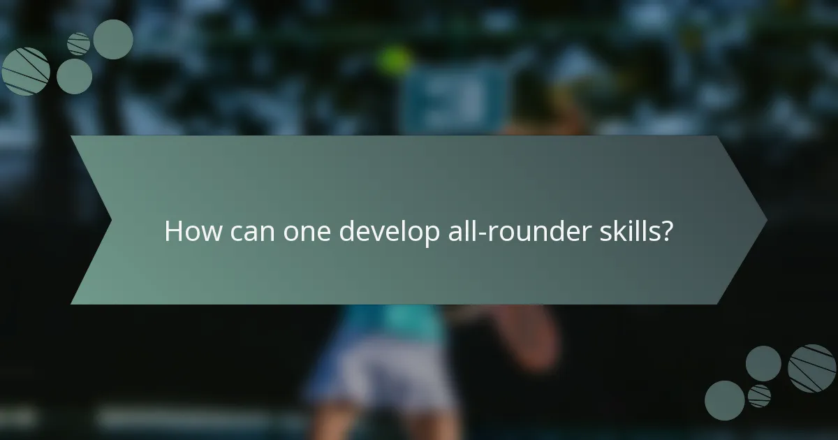 How can one develop all-rounder skills?