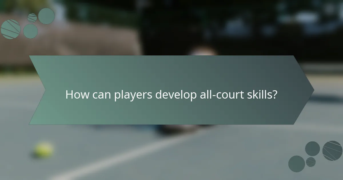 How can players develop all-court skills?
