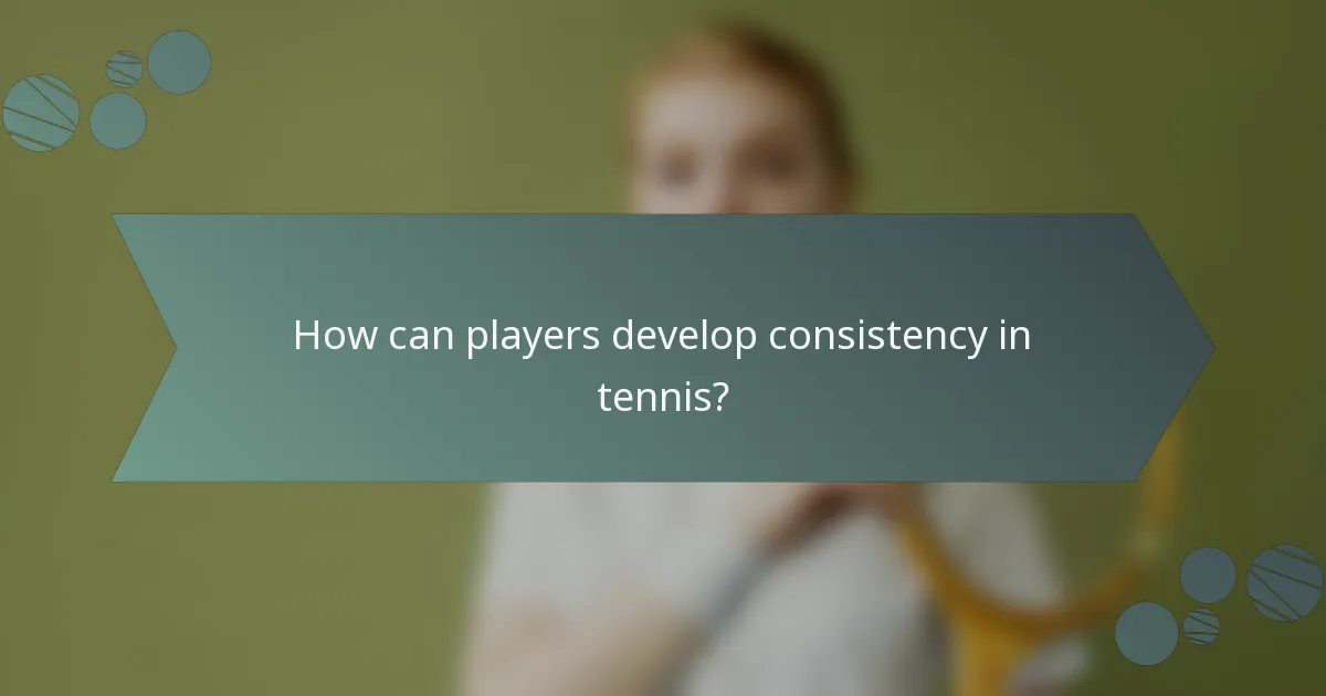 How can players develop consistency in tennis?