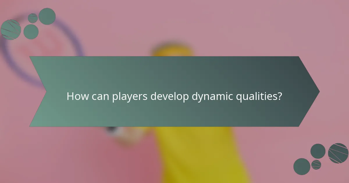 How can players develop dynamic qualities?