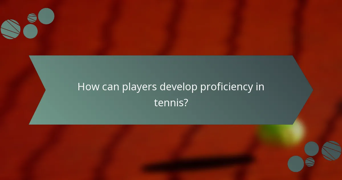 How can players develop proficiency in tennis?