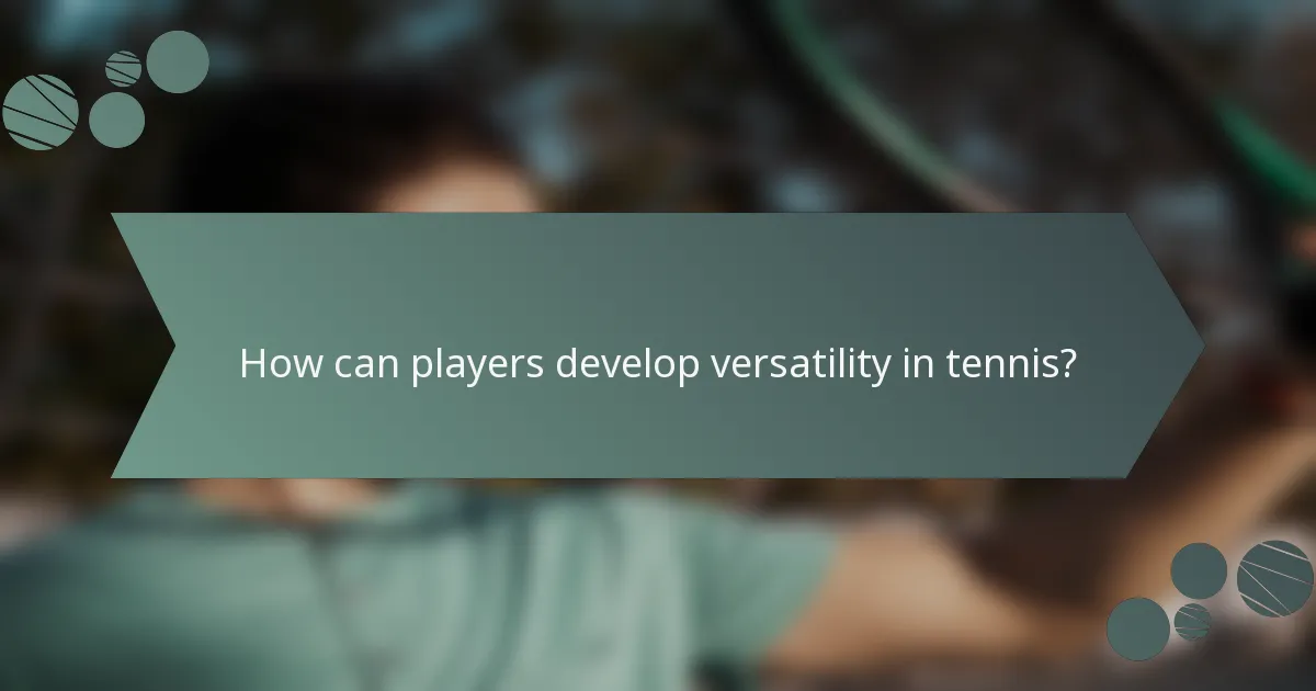 How can players develop versatility in tennis?