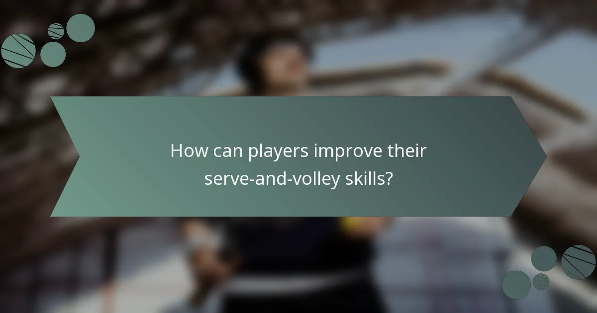 How can players improve their serve-and-volley skills?
