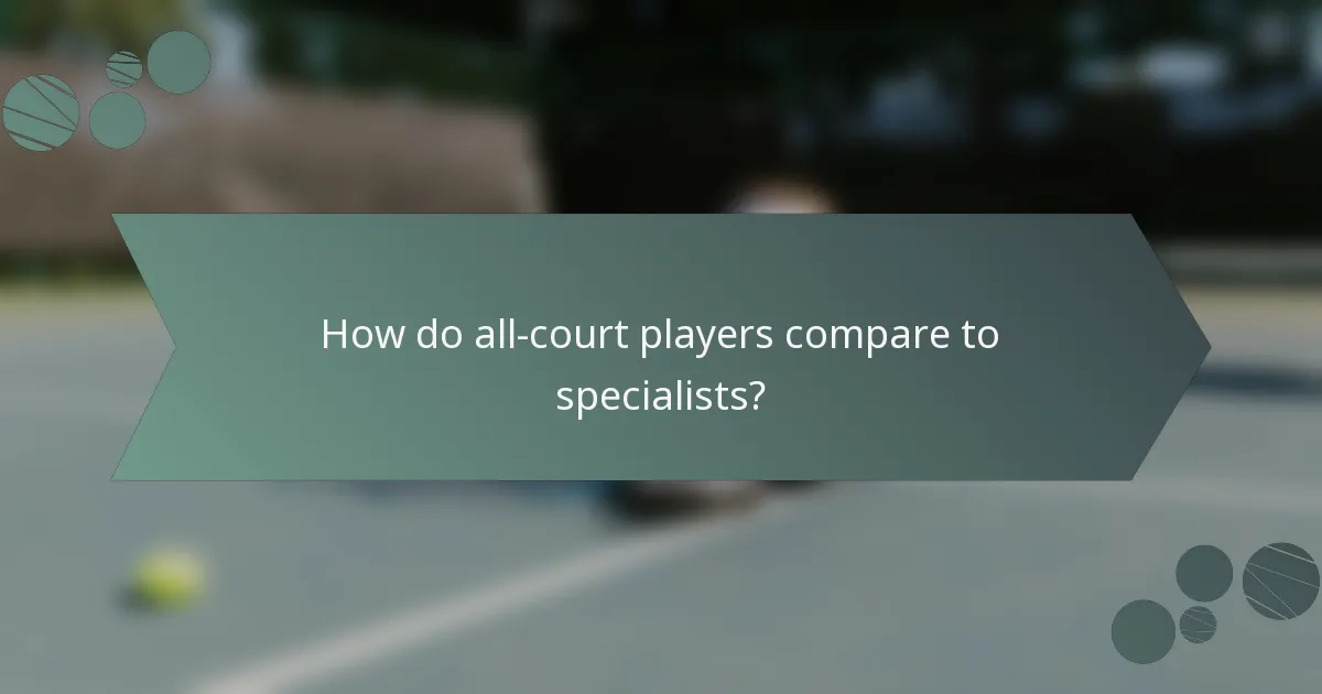How do all-court players compare to specialists?