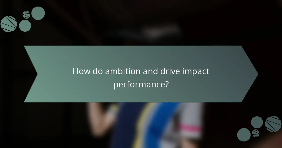 How do ambition and drive impact performance?