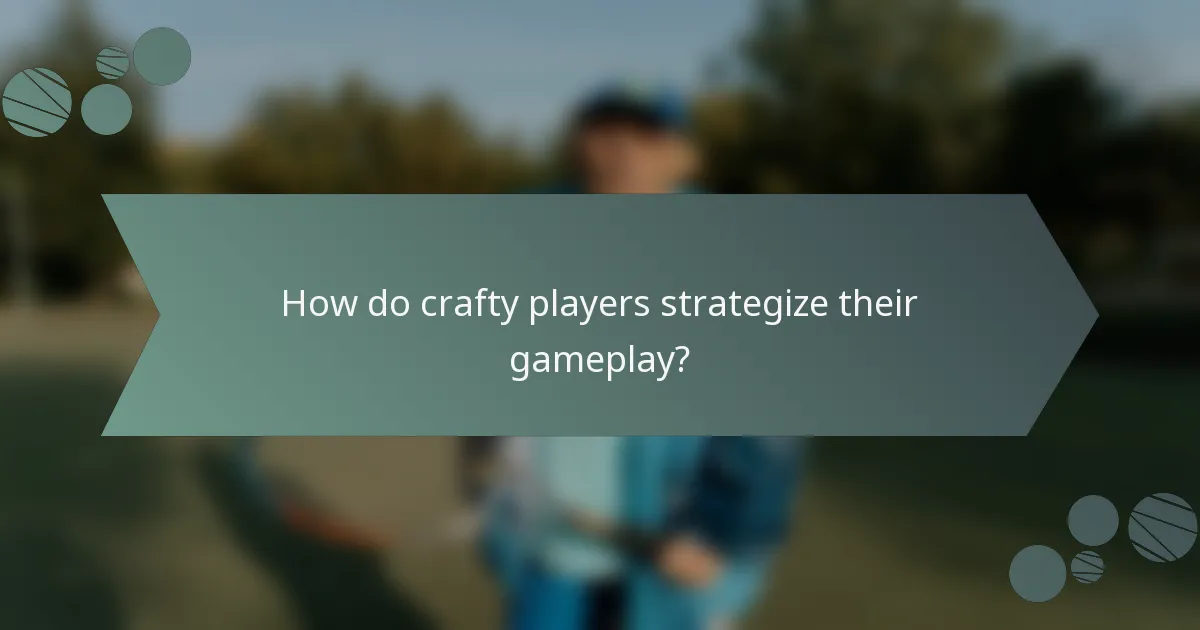 How do crafty players strategize their gameplay?