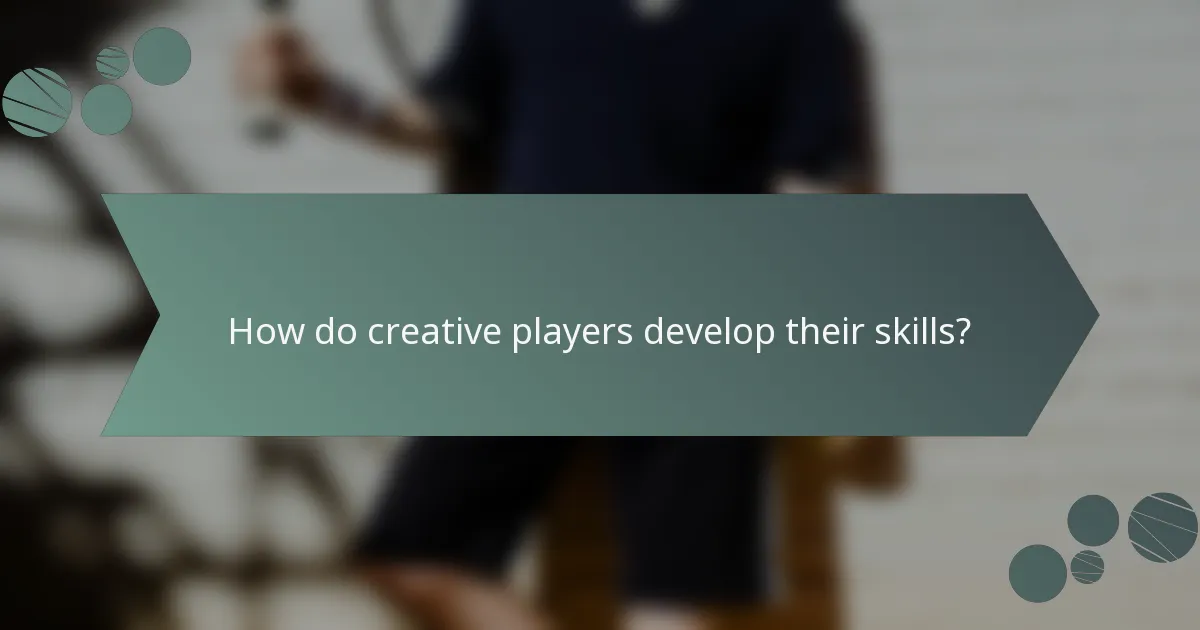 How do creative players develop their skills?