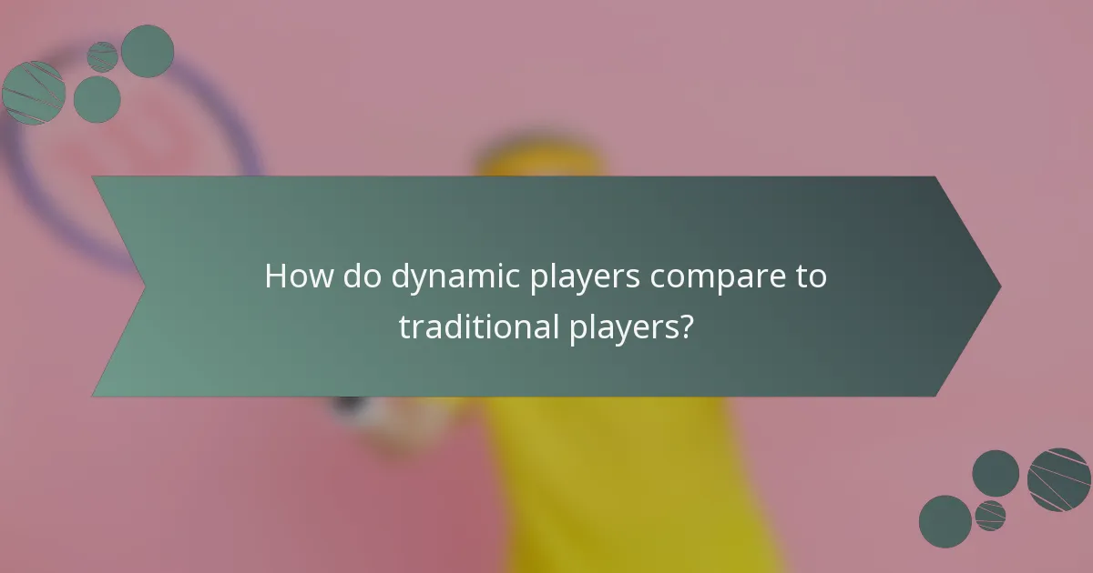 How do dynamic players compare to traditional players?