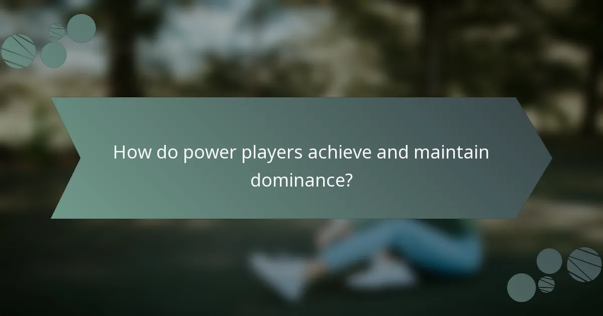 How do power players achieve and maintain dominance?