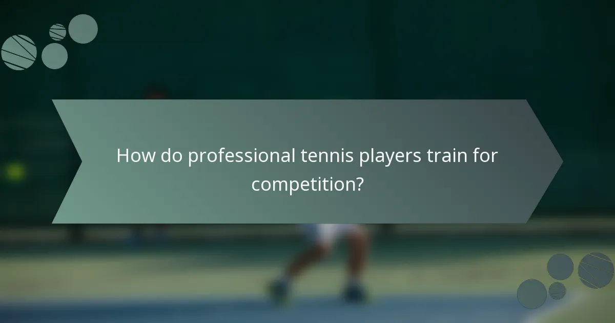 How do professional tennis players train for competition?
