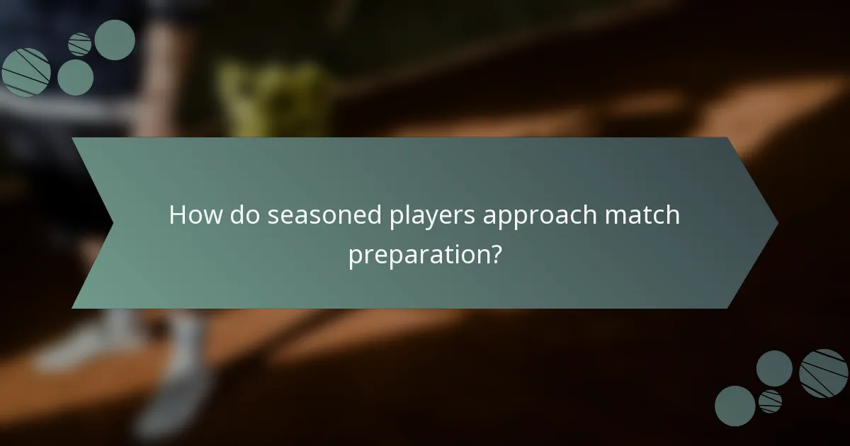 How do seasoned players approach match preparation?