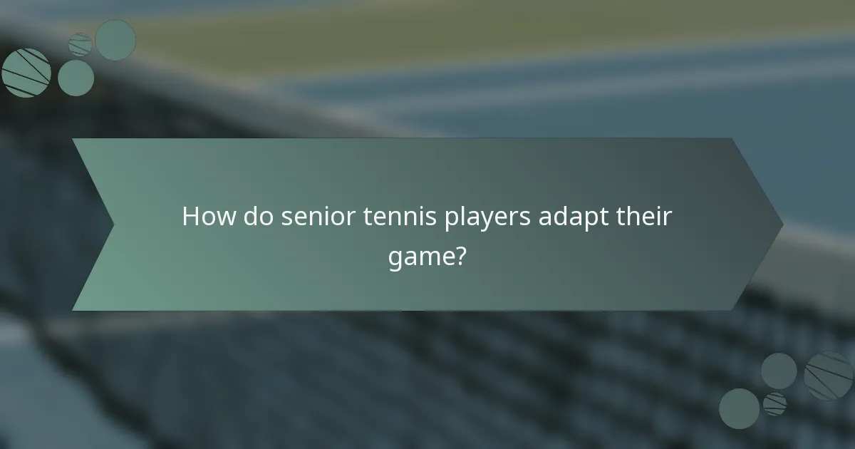 How do senior tennis players adapt their game?