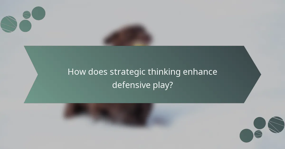 How does strategic thinking enhance defensive play?