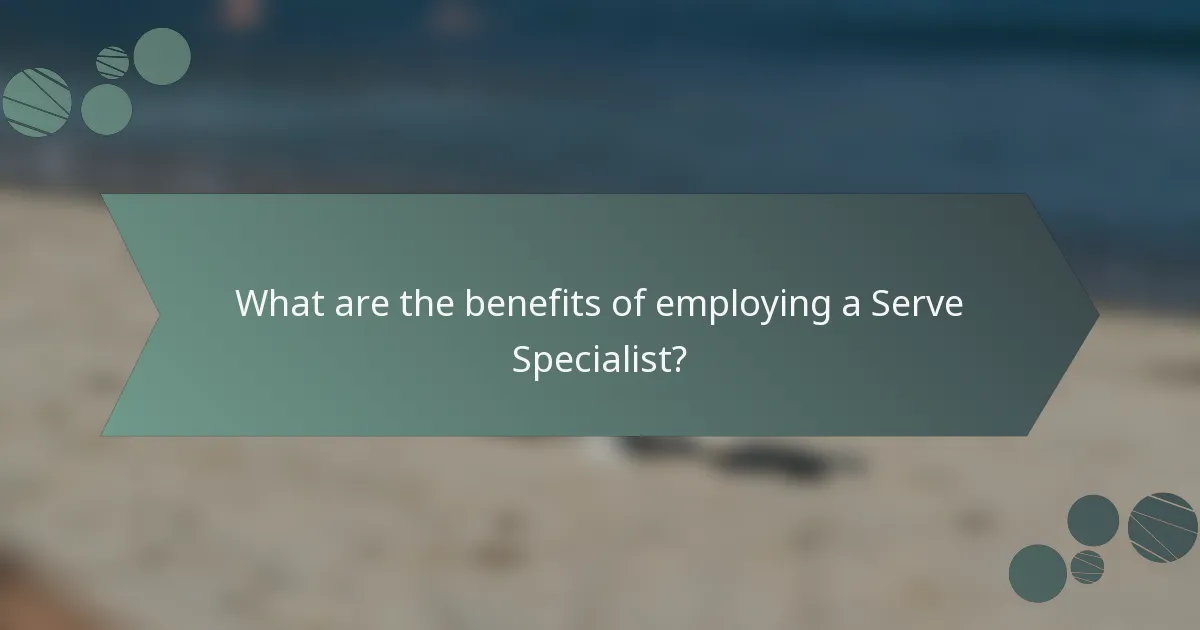 What are the benefits of employing a Serve Specialist?