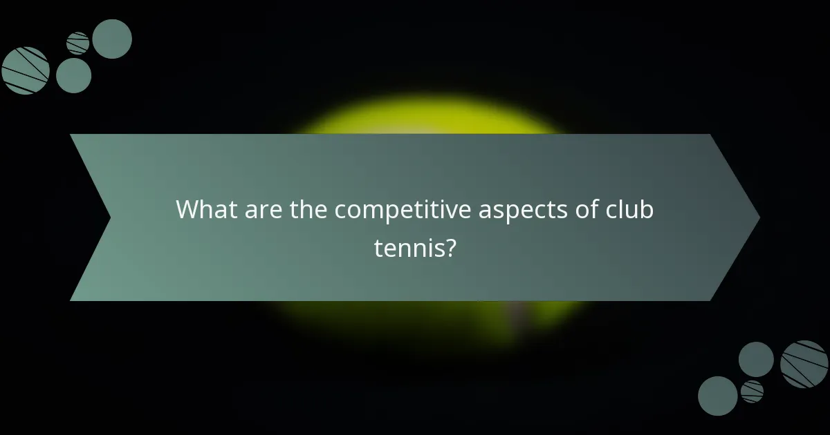 What are the competitive aspects of club tennis?
