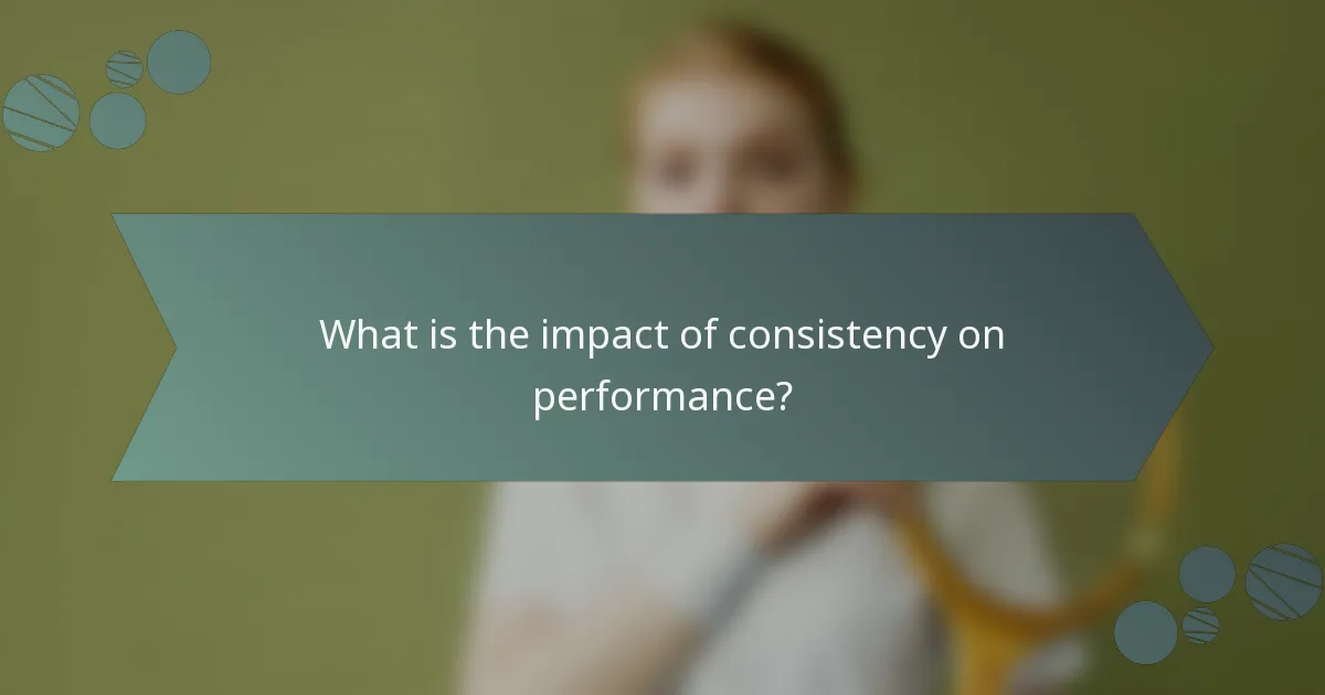 What is the impact of consistency on performance?