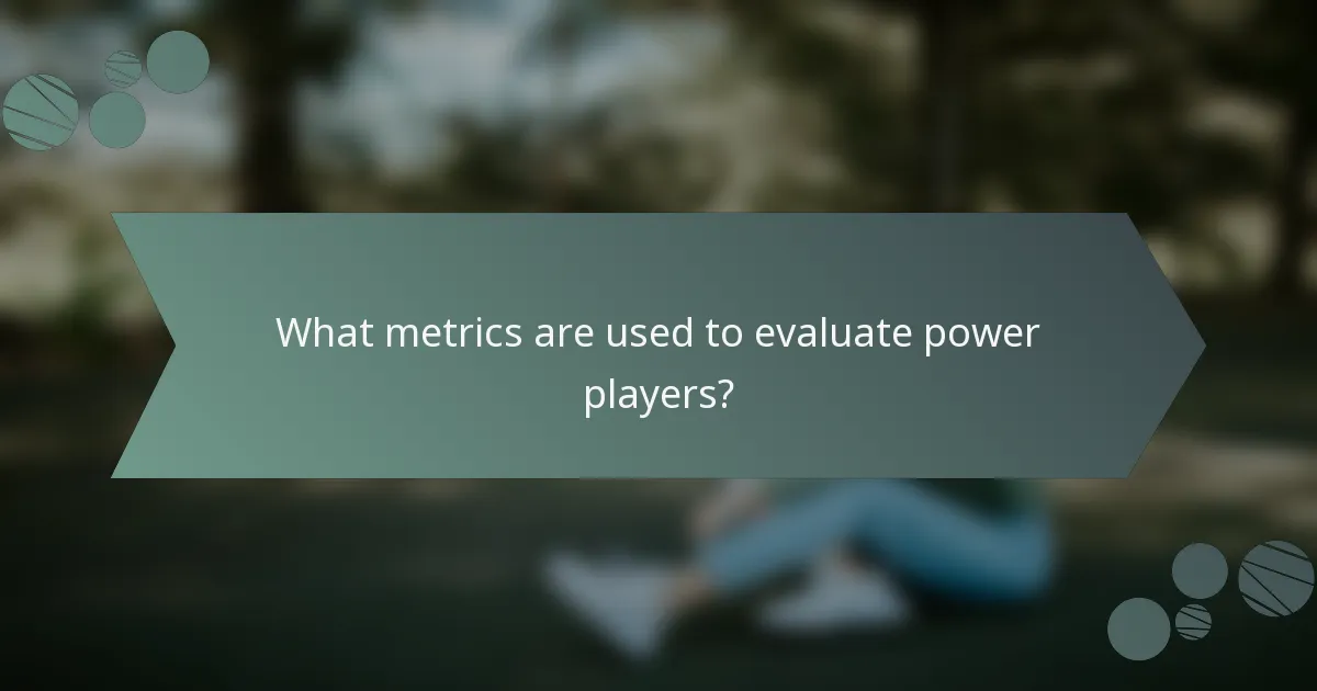 What metrics are used to evaluate power players?