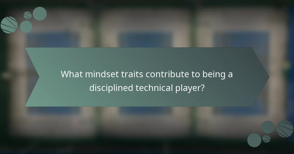 What mindset traits contribute to being a disciplined technical player?