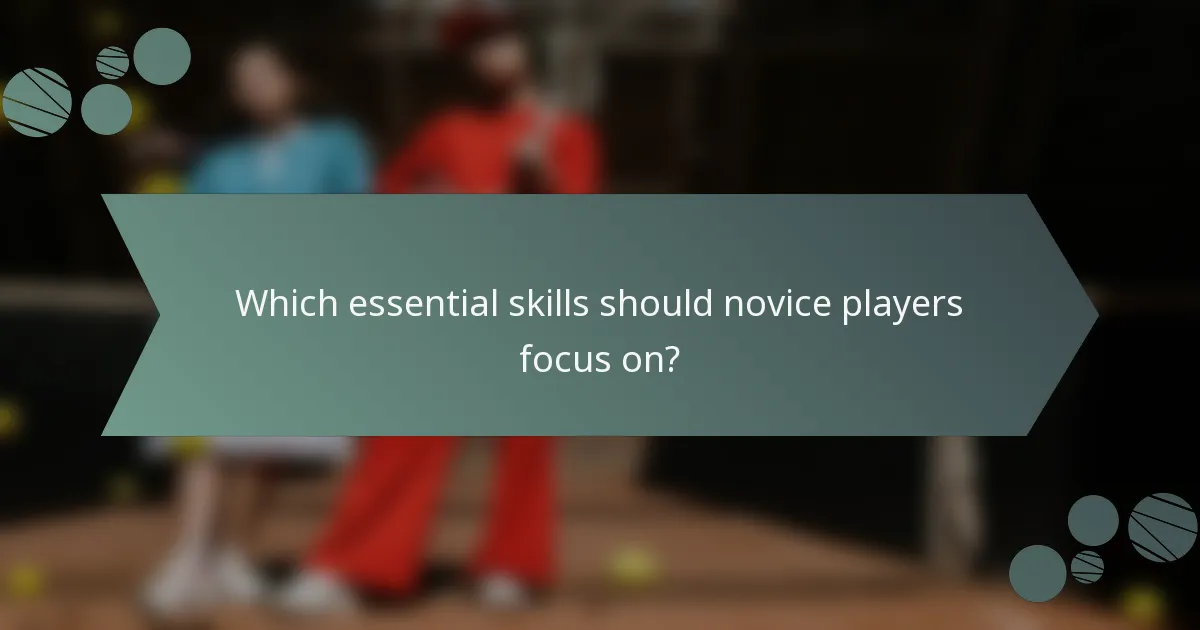Which essential skills should novice players focus on?