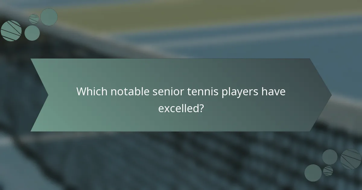 Which notable senior tennis players have excelled?
