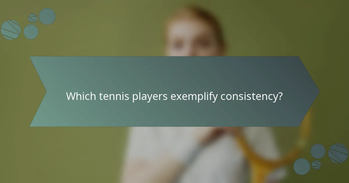 Which tennis players exemplify consistency?
